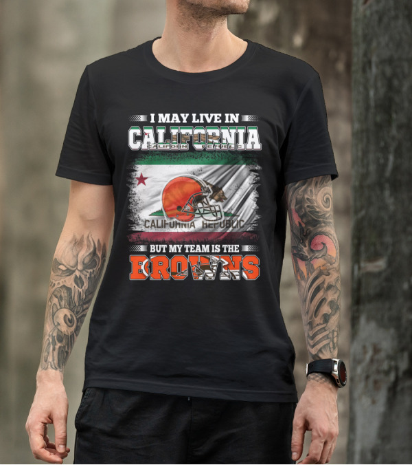 I May Live In California Republic But My Team Is The Browns T-Shirt