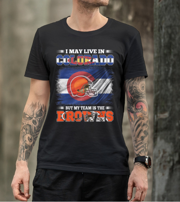 I May Live In Colorado But My Team Is The Browns Helmet T-Shirt