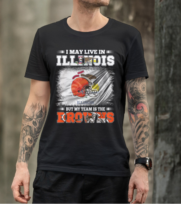 I May Live In Illinois But My Team Is The Browns T-Shirt