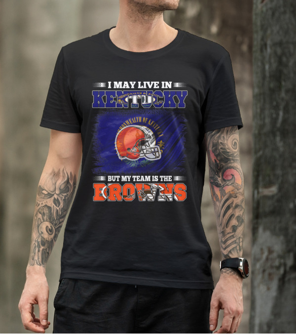 I May Live In Kentucky But My Team Is The Browns Football Helmet Commonwealth Of Kentucky Flag T-Shirt