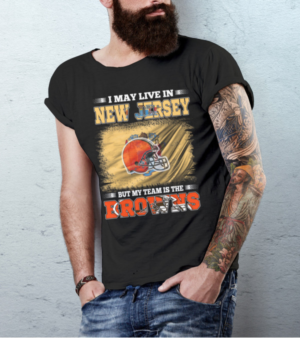 I May Live In New Jersey But My Team Is The Browns Football Loyalty Fan T-Shirt