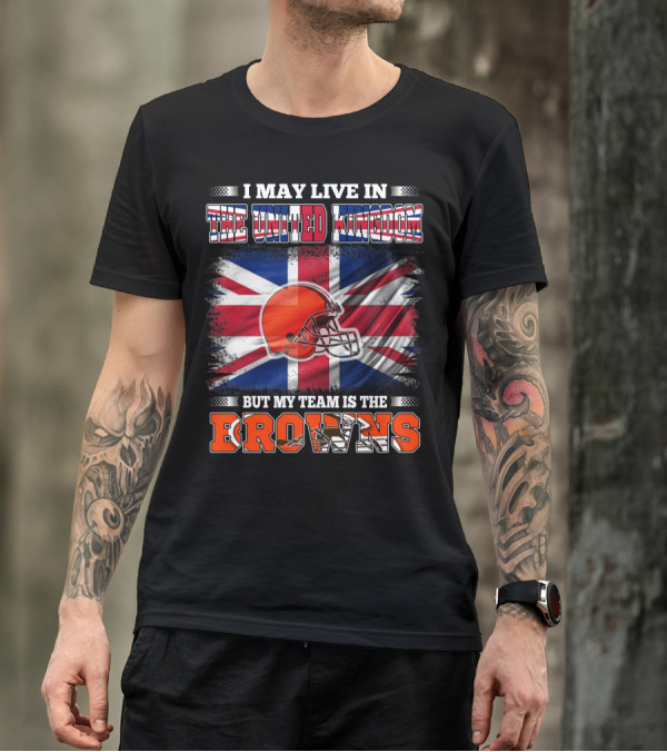 I May Live In The United Kingdom But My Team Is The Browns T-Shirt