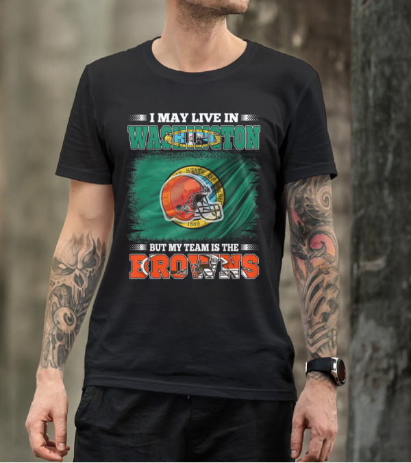 I May Live In Washington State But My Team Is The Cleveland Browns Helmet Fan Loyalty T-Shirt