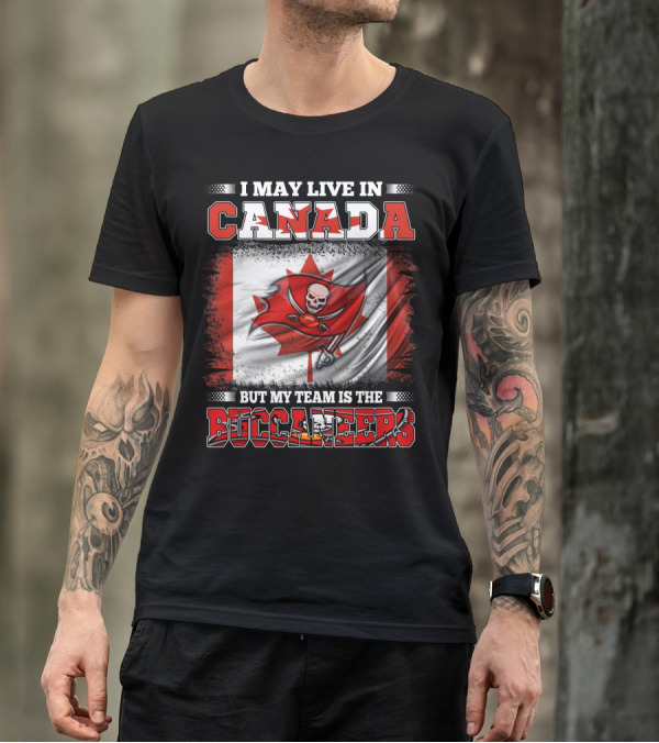 I May Live In Canada But My Team Is The Buccaneers T-Shirt