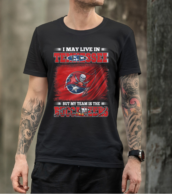 I May Live In Tennessee But My Team Is The Buccaneers T-Shirt