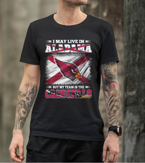 I May Live In Alabama But My Team Is The Cardinals T-Shirt