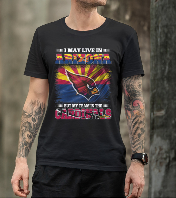 I May Live In Arizona But My Team Is The Cardinals Arizona Flag Background T-Shirt