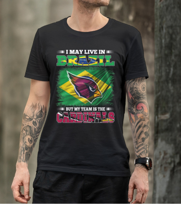I May Live In Brazil But My Team Is The Cardinals T-Shirt