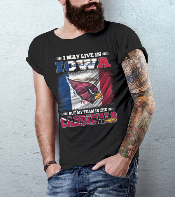 I May Live In Iowa But My Team Is The Cardinals T-Shirt