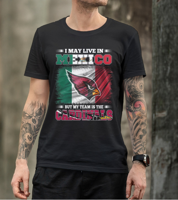 I May Live In Mexico But My Team Is The Cardinals Flag T-Shirt