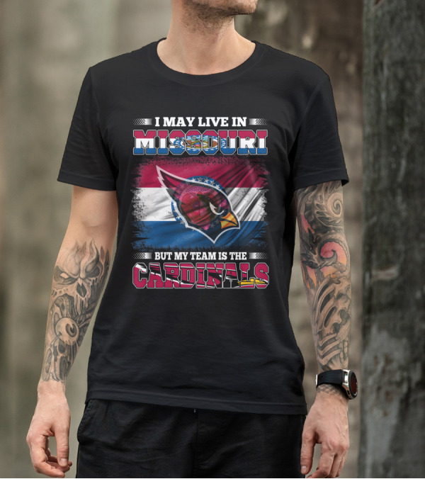 I May Live In Missouri But My Team Is The Cardinals T-Shirt