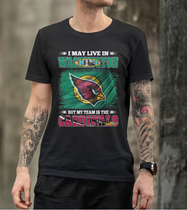 I May Live In Washington But My Team Is The Cardinals T-Shirt