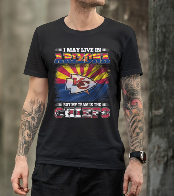 I May Live In Arizona But My Team Is The Chiefs T-Shirt
