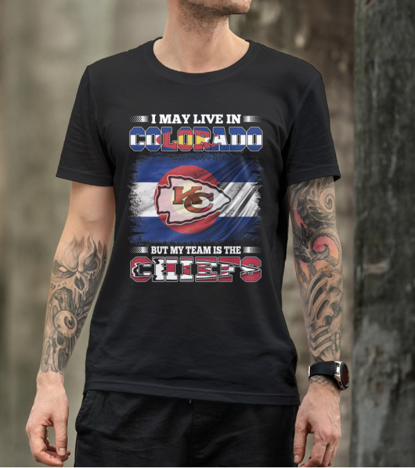 I May Live In Colorado But My Team Is The Chiefs T-Shirt