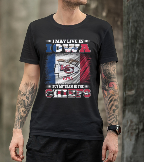 I May Live In Iowa But My Team Is The Chiefs Iowa Flag Kansas City Chiefs T-Shirt