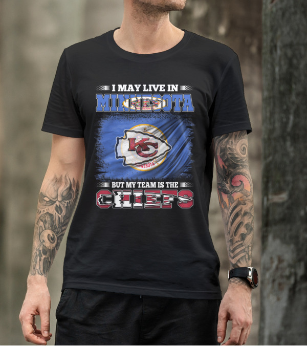 I May Live In Minnesota But My Team Is The Kansas City Chiefs T-Shirt
