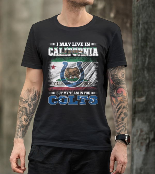I May Live In California California Republic But My Team Is The Colts T-Shirt