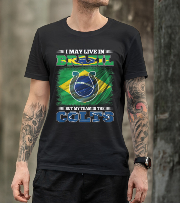 I May Live In Brazil But My Team Is The Colts Brazilian Flag Colts T-Shirt