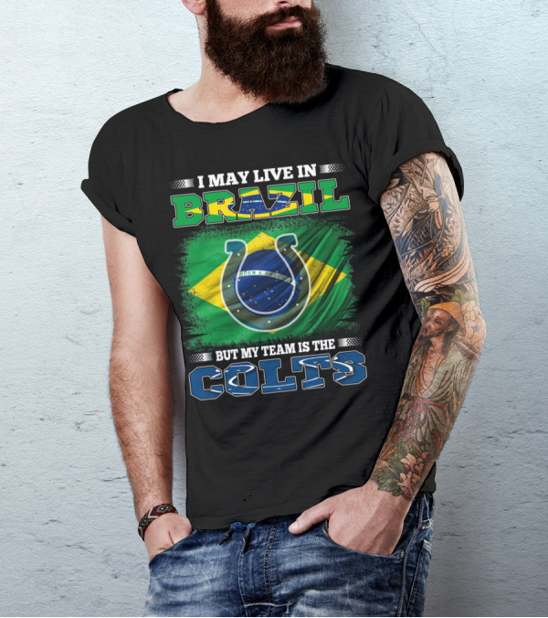 I May Live In Brazil But My Team Is The Colts Brazilian Flag Colts T-Shirt