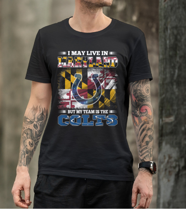 I May Live In Maryland But My Team Is The Colts T-Shirt