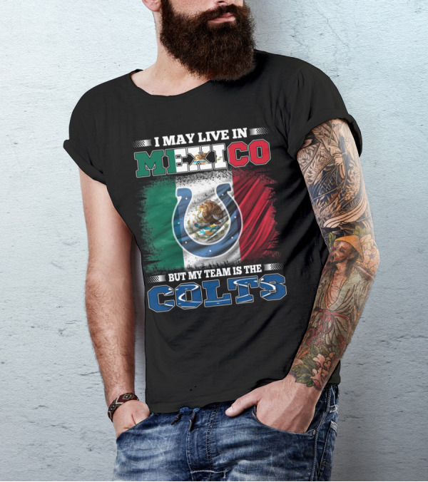 I May Live In Mexico But My Team Is The Colts T-Shirt