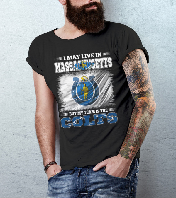 I May Live In Massachusetts But My Team Is The Colts T-Shirt