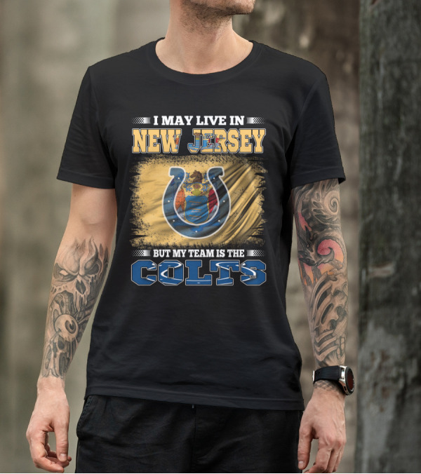 I May Live In New Jersey But My Team Is The Colts T-Shirt