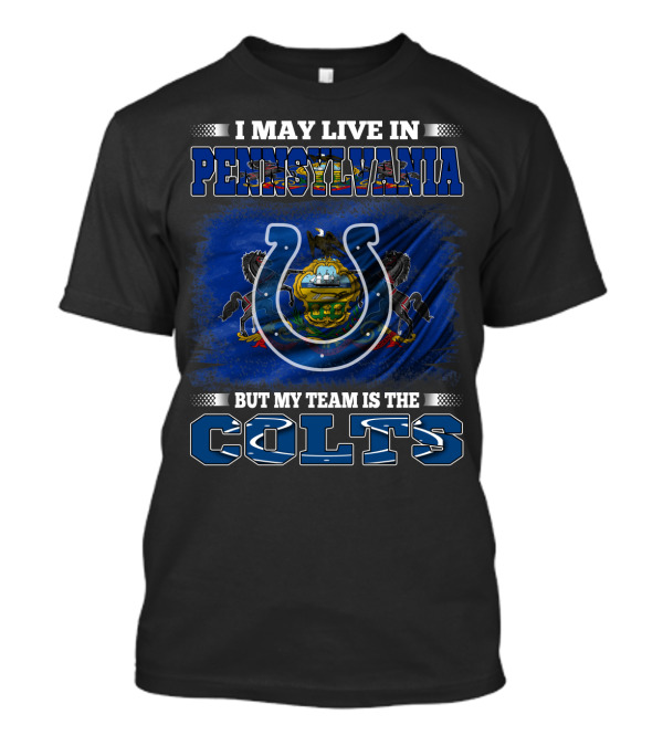 I May Live In Pennsylvania But My Team Is The Colts T-Shirt
