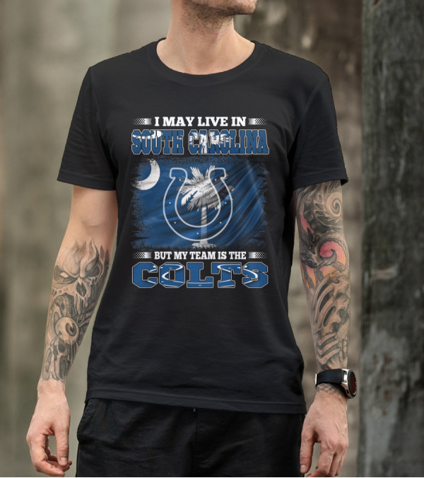 I May Live In South Carolina But My Team Is The Colts T-Shirt