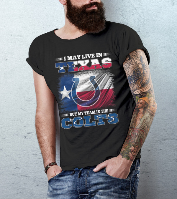 I May Live In Texas But My Team Is The Colts With Texas Flag And Horseshoe T-Shirt