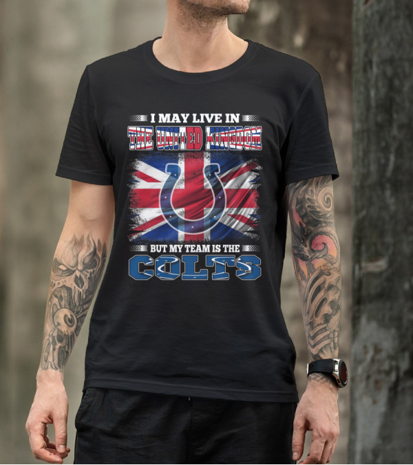 I May Live In The United Kingdom But My Team Is The Colts T-Shirt