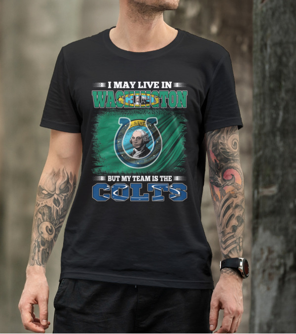 I May Live In Washington But My Team Is The Colts T-Shirt