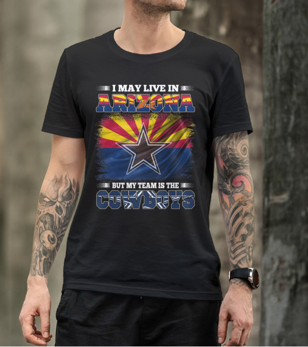 I May Live In Arizona But My Team Is The Cowboys Texas Star Arizona Flag T-Shirt