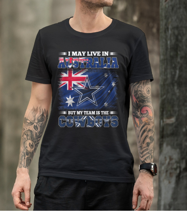 I May Live In Australia But My Team Is The Cowboys With Flag And Star T-Shirt