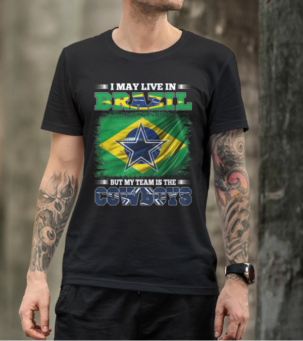 I May Live In Brazil But My Team Is The Cowboys Brazil Flag Star T-Shirt