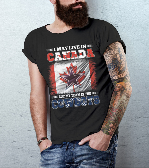I May Live In Canada But My Team Is The Cowboys T-Shirt
