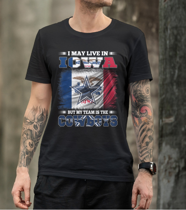 I May Live In Iowa But My Team Is The Cowboys – Iowa State Flag And Star T-Shirt