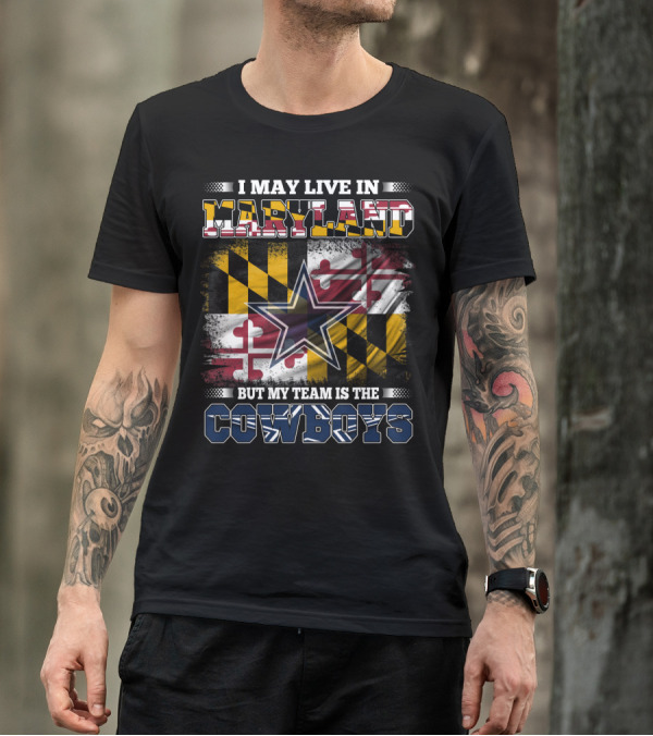 I May Live In Maryland But My Team Is The Cowboys Maryland Flag Dallas Star T-Shirt