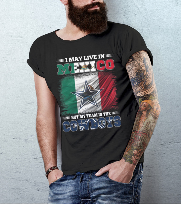 I May Live In Mexico But My Team Is The Cowboys Mexico Flag Star T-Shirt