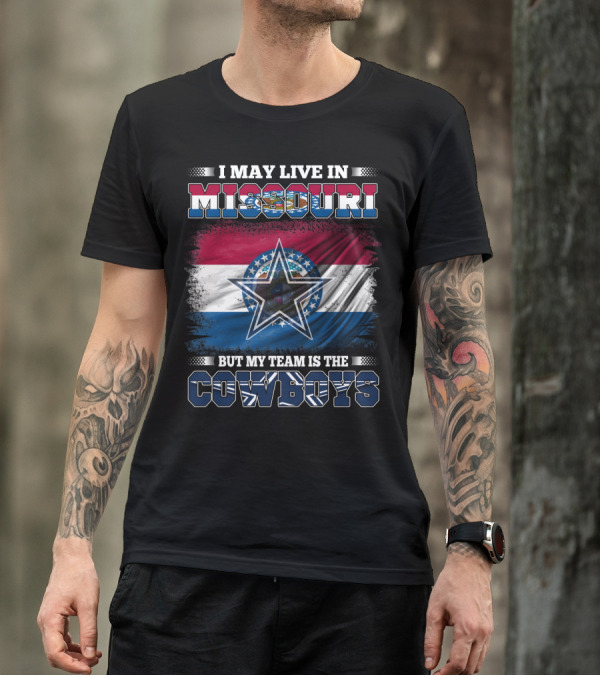 I May Live In Missouri But My Team Is The Cowboys With Missouri Flag And Star T-Shirt