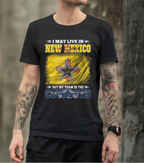 I May Live In New Mexico But My Team Is The Cowboys Star T-Shirt
