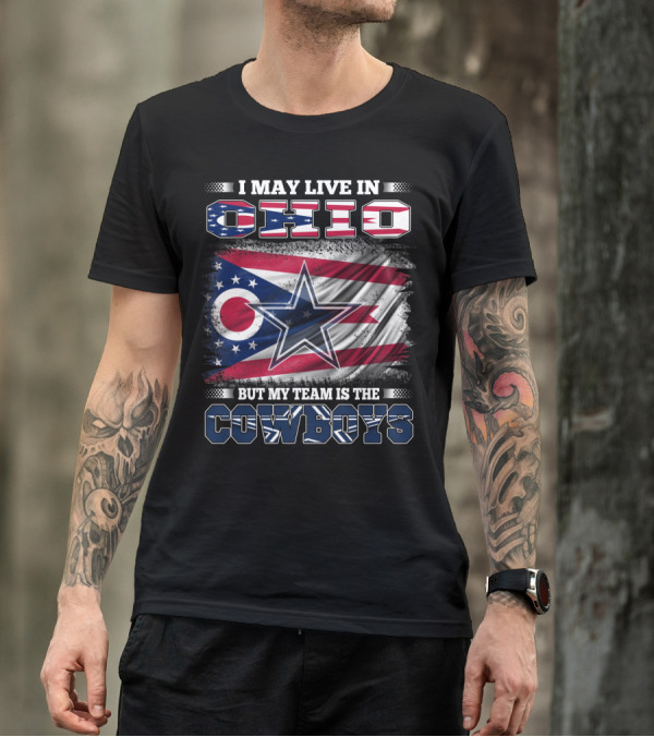 I May Live In Ohio But My Team Is The Cowboys Flag And Star T-Shirt
