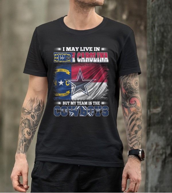 I May Live In North Carolina Flag With Cowboys Team Star T-Shirt