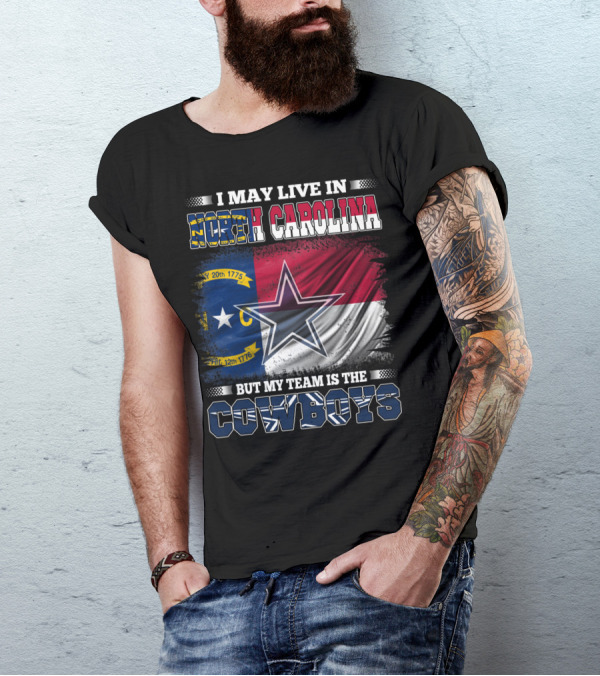 I May Live In North Carolina Flag With Cowboys Team Star T-Shirt