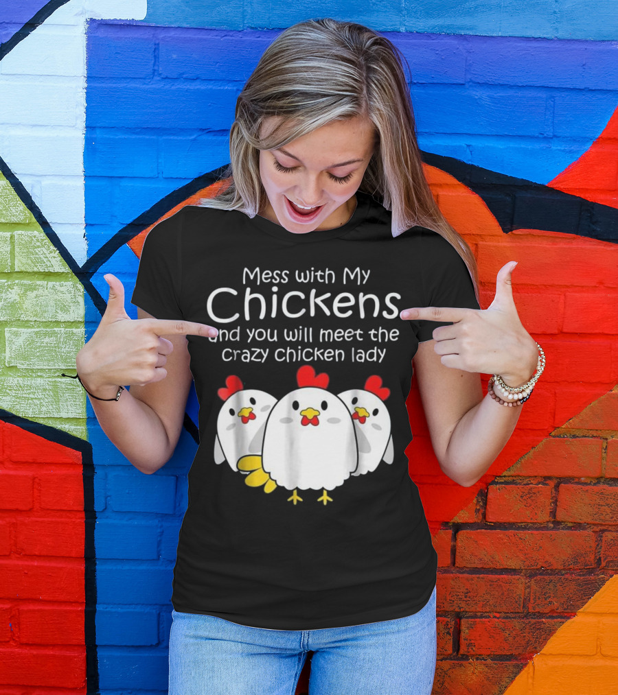 Mess With My Chickens Meet The Crazy Chicken Lady Backyard Womens Farmer T-Shirt