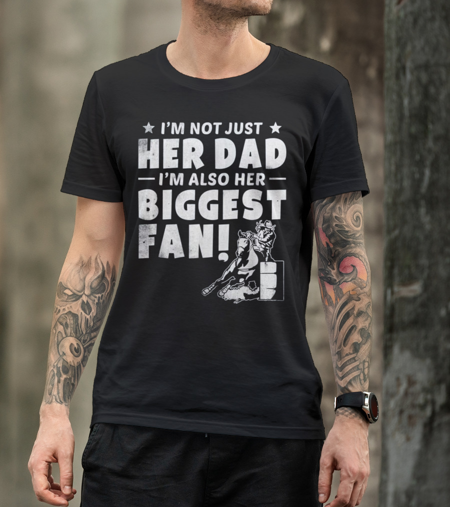 I'm Not Just Her Dad I'm Also Her Biggest Fan Barrel Racer Cowgirl Horse T-Shirt