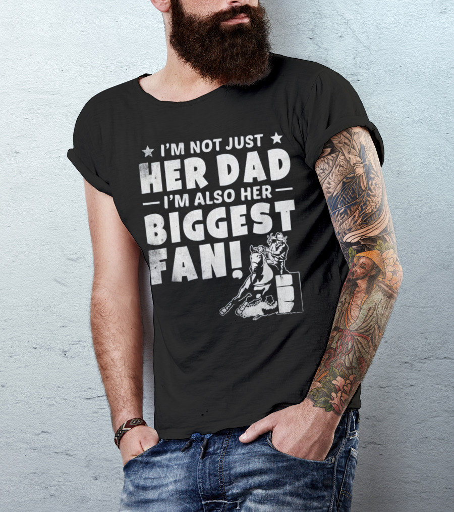 I'm Not Just Her Dad I'm Also Her Biggest Fan Barrel Racer Cowgirl Horse T-Shirt