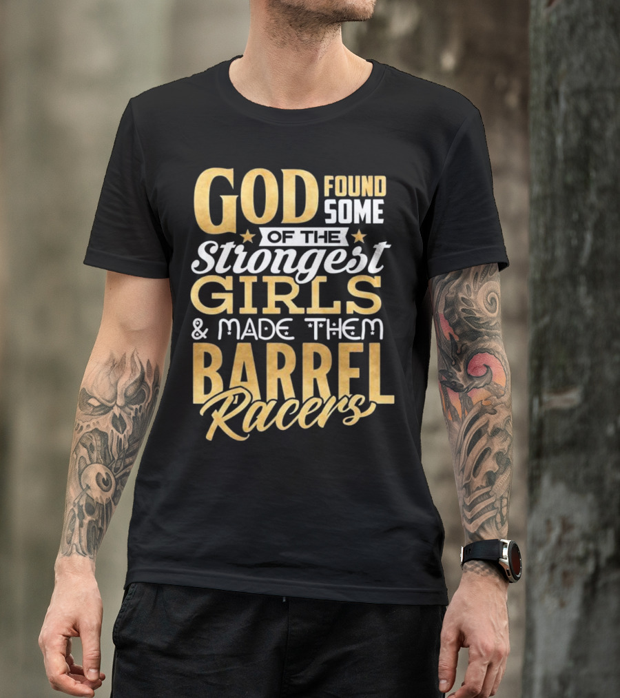 God Found Some Of The Strongest Girls And Made Them Barrel Racers T-Shirt