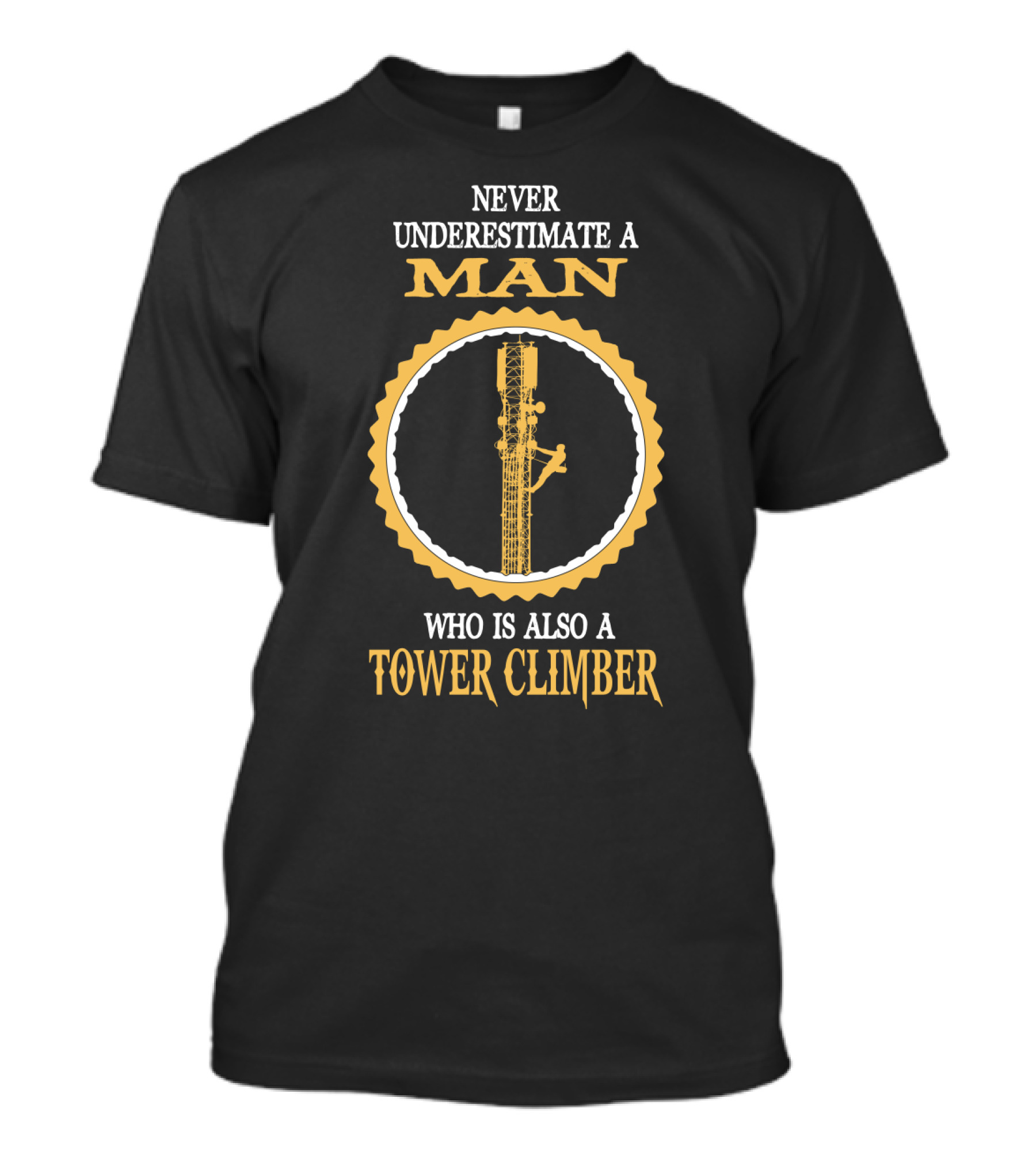 NEVER UNDERESTIMATE A MAN WHO IS ALSO A TOWER CLIMBER T-Shirt