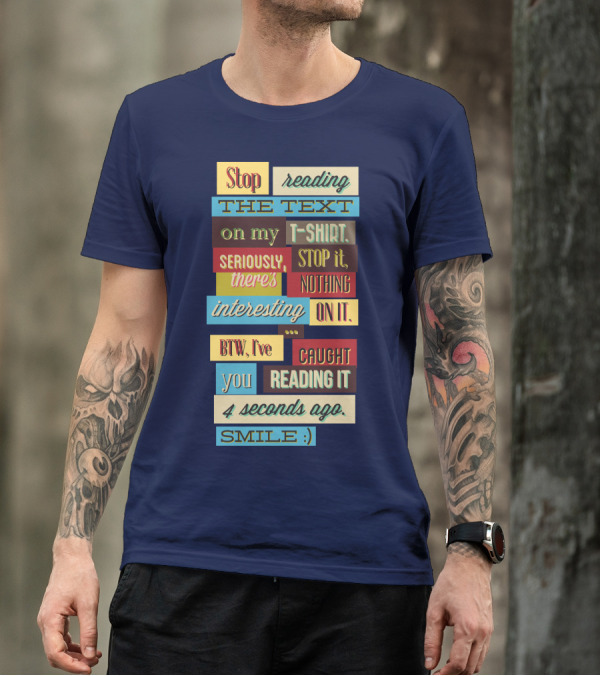 Stop Reading The Text On My T-Shirt Stop It Nothing Interesting On It Smile T-Shirt